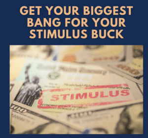 Get Your Biggest Bang for Your Stimulus Buck